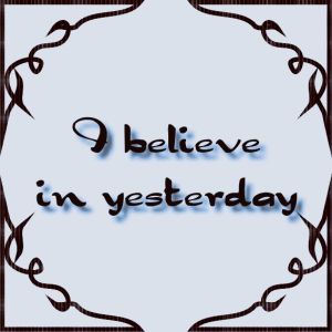 i believe in yesterday